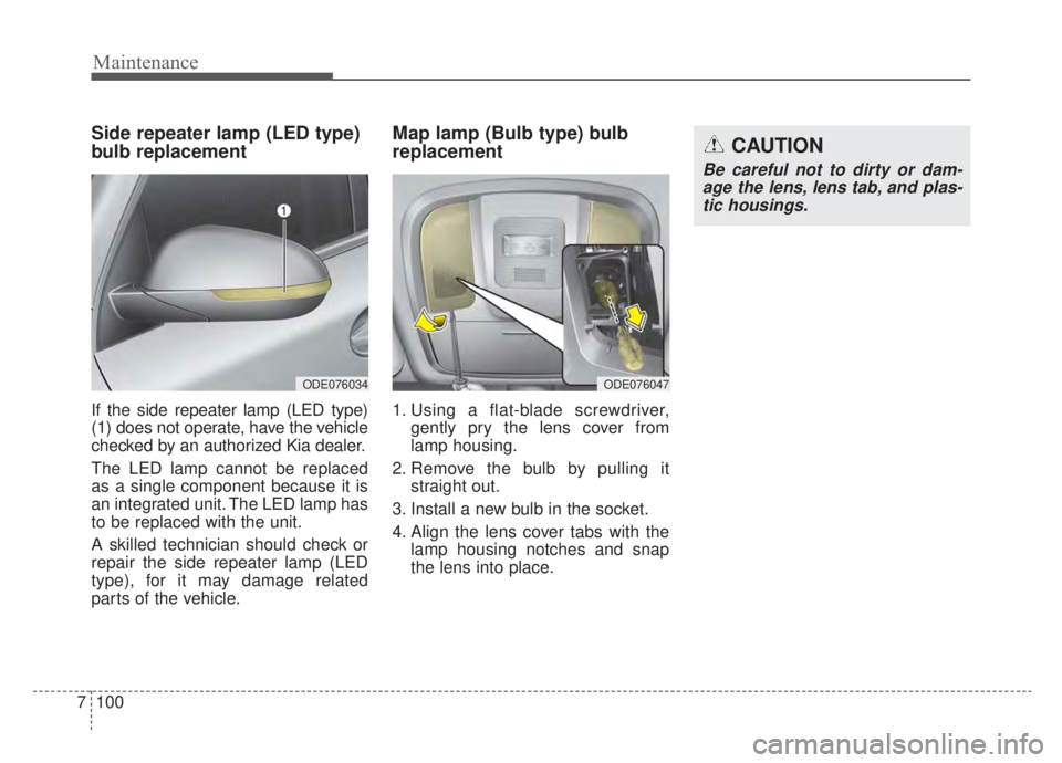 KIA NIRO HYBRID EV 2020  Owners Manual Maintenance
100
7
Side repeater lamp (LED type)
bulb replacement
If the side repeater lamp (LED type)
(1) does not operate, have the vehicle
checked by an authorized Kia dealer.
The LED lamp cannot be