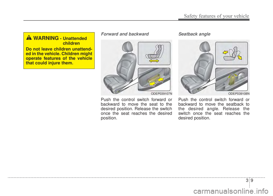 KIA NIRO HYBRID EV 2020  Owners Manual 39
Safety features of your vehicle
Forward and backward
Push the control switch forward or
backward to move the seat to the
desired position. Release the switch
once the seat reaches the desired
posit