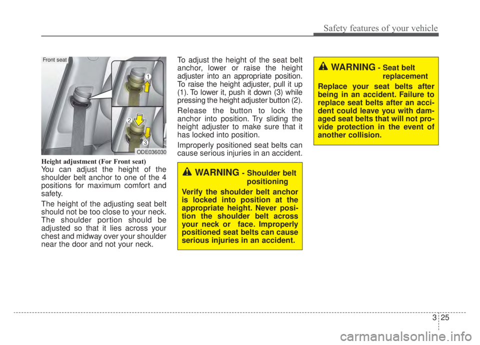 KIA NIRO HYBRID EV 2020 Owners Manual 325
Safety features of your vehicle
Height adjustment (For Front seat)
You can adjust the height of the
shoulder belt anchor to one of the 4
positions for maximum comfort and
safety.
The height of the KIA NIRO HYBRID EV 2020 Owners Manual 325
Safety features of your vehicle
Height adjustment (For Front seat)
You can adjust the height of the
shoulder belt anchor to one of the 4
positions for maximum comfort and
safety.
The height of the