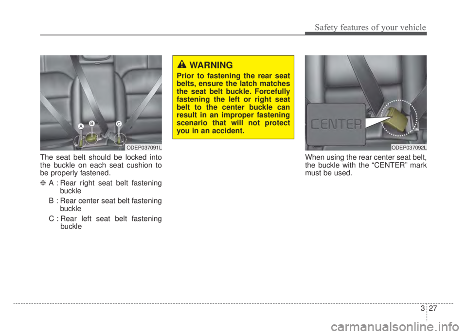 KIA NIRO HYBRID EV 2020  Owners Manual 327
Safety features of your vehicle
The seat belt should be locked into
the buckle on each seat cushion to
be properly fastened.
❈A : Rear right seat belt fastening
buckle
B : Rear center seat belt 