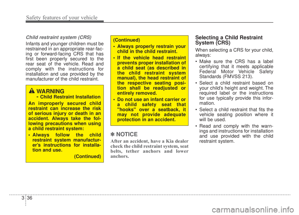 KIA NIRO HYBRID EV 2020  Owners Manual Safety features of your vehicle
36
3
Child restraint system (CRS) 
Infants and younger children must be
restrained in an appropriate rear-fac-
ing or forward-facing CRS that has
first been properly se