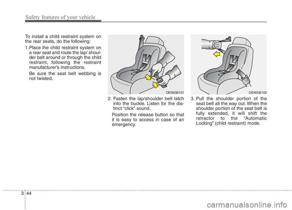KIA NIRO HYBRID EV 2021  Owners Manual Safety features of your vehicle
44 3
To install a child restraint system on
the rear seats, do the following:
1.Place the child restraint system on
a rear seat and route the lap/ shoul-
der belt aroun