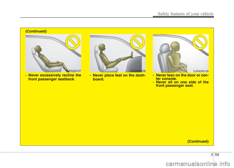 KIA NIRO HYBRID EV 2021  Owners Manual 359
Safety features of your vehicle
OJFA035109
- Never lean on the door or cen-
ter console.
- Never sit on one side of the
front passenger seat.
OJFA035107
- Never excessively recline the
front passe