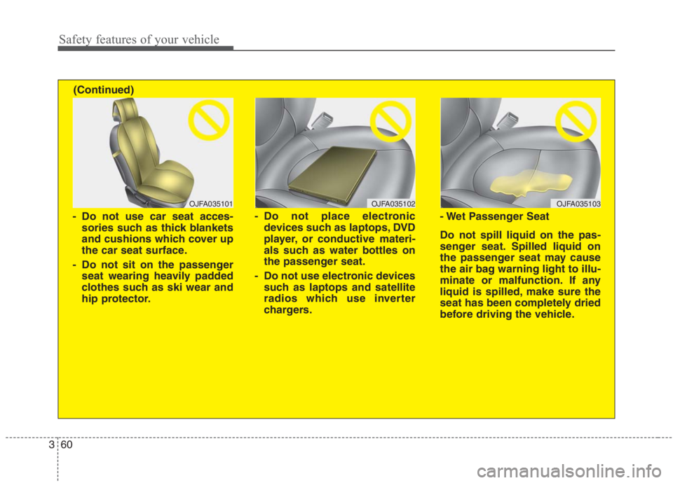 KIA NIRO HYBRID EV 2021  Owners Manual Safety features of your vehicle
60 3
OJFA035102
- Do not place electronic
devices such as laptops, DVD
player, or conductive materi-
als such as water bottles on
the passenger seat.
- Do not use elect