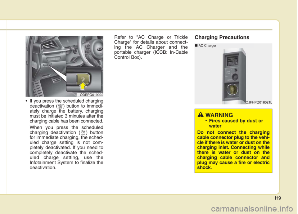 KIA NIRO HYBRID EV 2021  Owners Manual H9
 If you press the scheduled charging
deactivation ( ) button to immedi-
ately charge the battery, charging
must be initiated 3 minutes after the
charging cable has been connected.
When you press th