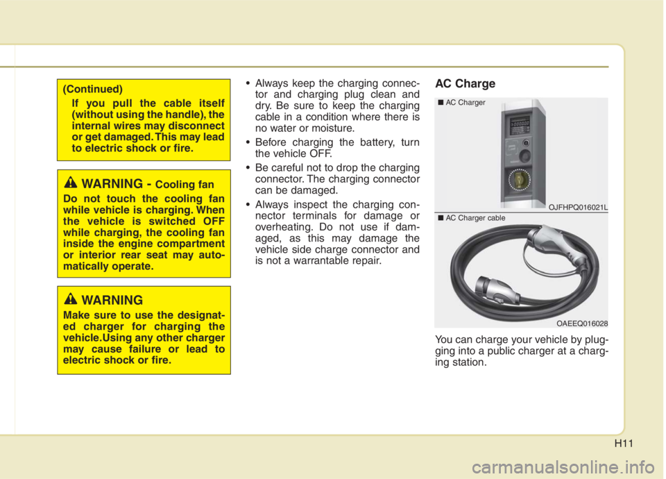 KIA NIRO HYBRID EV 2021 Owners Manual H11
Always keep the charging connec-
tor and charging plug clean and
dry. Be sure to keep the charging
cable in a condition where there is
no water or moisture.
Before charging the battery, turn
the KIA NIRO HYBRID EV 2021 Owners Manual H11
Always keep the charging connec-
tor and charging plug clean and
dry. Be sure to keep the charging
cable in a condition where there is
no water or moisture.
Before charging the battery, turn
the