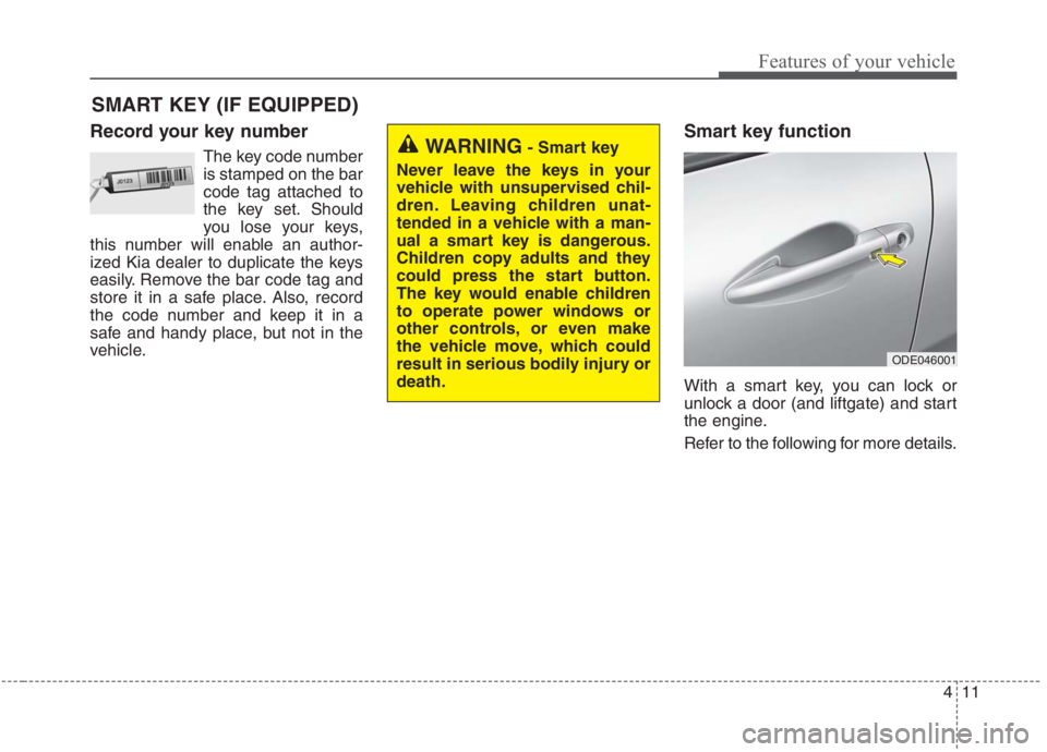 KIA NIRO HYBRID EV 2021  Owners Manual 411
Features of your vehicle
Record your key number
The key code number
is stamped on the bar
code tag attached to
the key set. Should
you lose your keys,
this number will enable an author-
ized Kia d