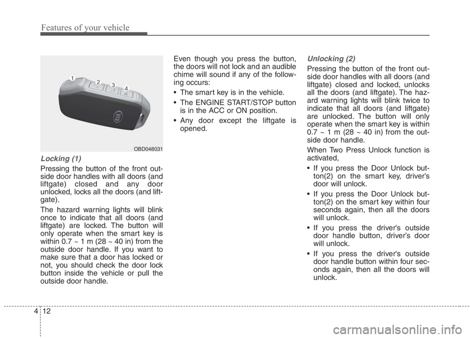 KIA NIRO HYBRID EV 2021 Owners Manual Features of your vehicle
12 4
Locking (1)
Pressing the button of the front out-
side door handles with all doors (and
liftgate) closed and any door
unlocked, locks all the doors (and lift-
gate).
The KIA NIRO HYBRID EV 2021 Owners Manual Features of your vehicle
12 4
Locking (1)
Pressing the button of the front out-
side door handles with all doors (and
liftgate) closed and any door
unlocked, locks all the doors (and lift-
gate).
The