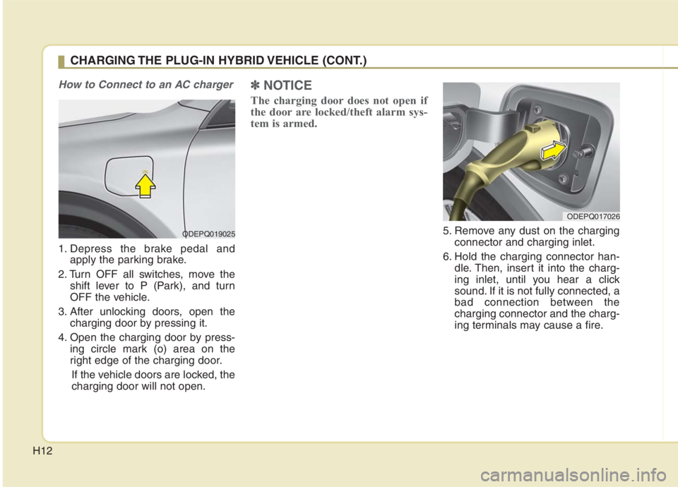 KIA NIRO HYBRID EV 2021  Owners Manual H12
How to Connect to an AC charger
1. Depress the brake pedal and
apply the parking brake.
2. Turn OFF all switches, move the
shift lever to P (Park), and turn
OFF the vehicle.
3. After unlocking doo
