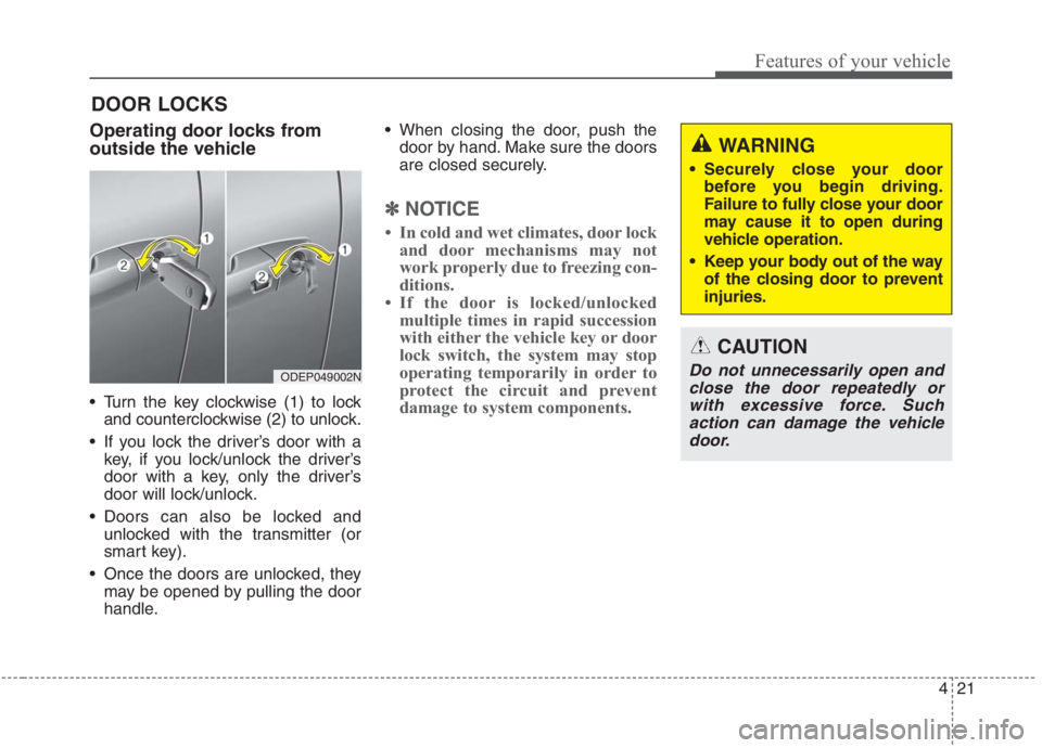 KIA NIRO HYBRID EV 2021 Owners Manual 421
Features of your vehicle
DOOR LOCKS
Operating door locks from
outside the vehicle
Turn the key clockwise (1) to lock
and counterclockwise (2) to unlock.
If you lock the driver’s door with a
KIA NIRO HYBRID EV 2021 Owners Manual 421
Features of your vehicle
DOOR LOCKS
Operating door locks from
outside the vehicle
Turn the key clockwise (1) to lock
and counterclockwise (2) to unlock.
If you lock the driver’s door with a