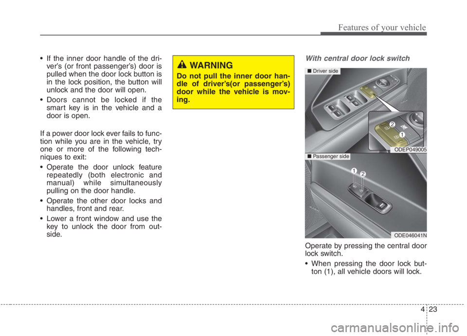 KIA NIRO HYBRID EV 2021  Owners Manual 423
Features of your vehicle
 If the inner door handle of the dri-
ver’s (or front passenger’s) door is
pulled when the door lock button is
in the lock position, the button will
unlock and the doo