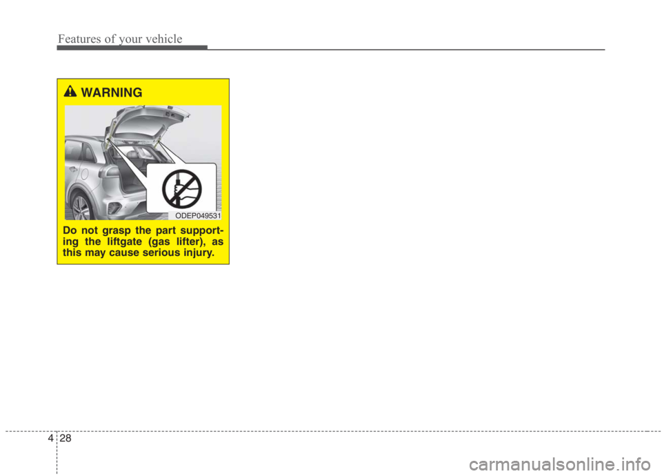 KIA NIRO HYBRID EV 2021  Owners Manual Features of your vehicle
28 4
WARNING
Do not grasp the part support-
ing the liftgate (gas lifter), as
this may cause serious injury.
ODEP049531 