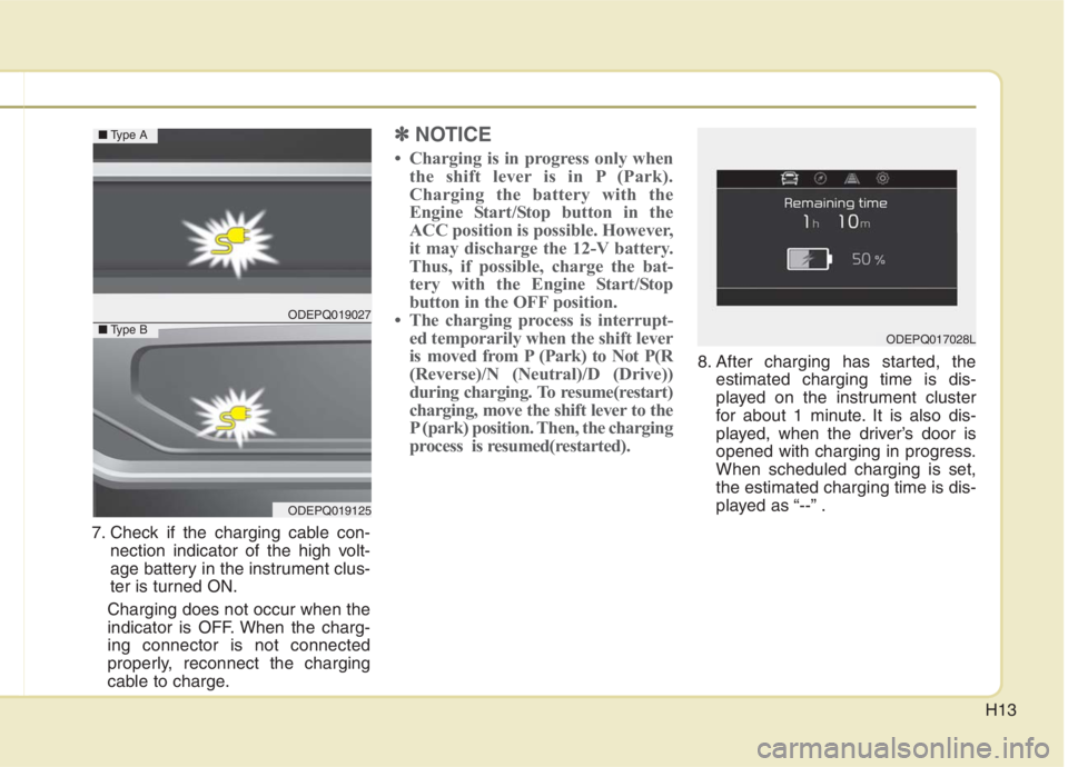 KIA NIRO HYBRID EV 2021  Owners Manual H13
7. Check if the charging cable con-
nection indicator of the high volt-
age battery in the instrument clus-
ter is turned ON.
Charging does not occur when the
indicator is OFF. When the charg-
ing