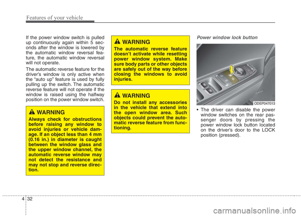 KIA NIRO HYBRID EV 2021 Owners Manual Features of your vehicle
32 4
If the power window switch is pulled
up continuously again within 5 sec-
onds after the window is lowered by
the automatic window reversal fea-
ture, the automatic window KIA NIRO HYBRID EV 2021 Owners Manual Features of your vehicle
32 4
If the power window switch is pulled
up continuously again within 5 sec-
onds after the window is lowered by
the automatic window reversal fea-
ture, the automatic window