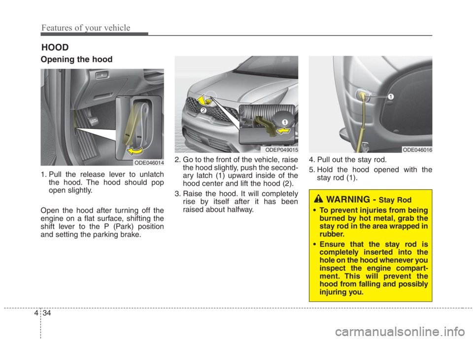 KIA NIRO HYBRID EV 2021  Owners Manual Features of your vehicle
34 4
Opening the hood 
1. Pull the release lever to unlatch
the hood. The hood should pop
open slightly.
Open the hood after turning off the
engine on a flat surface, shifting