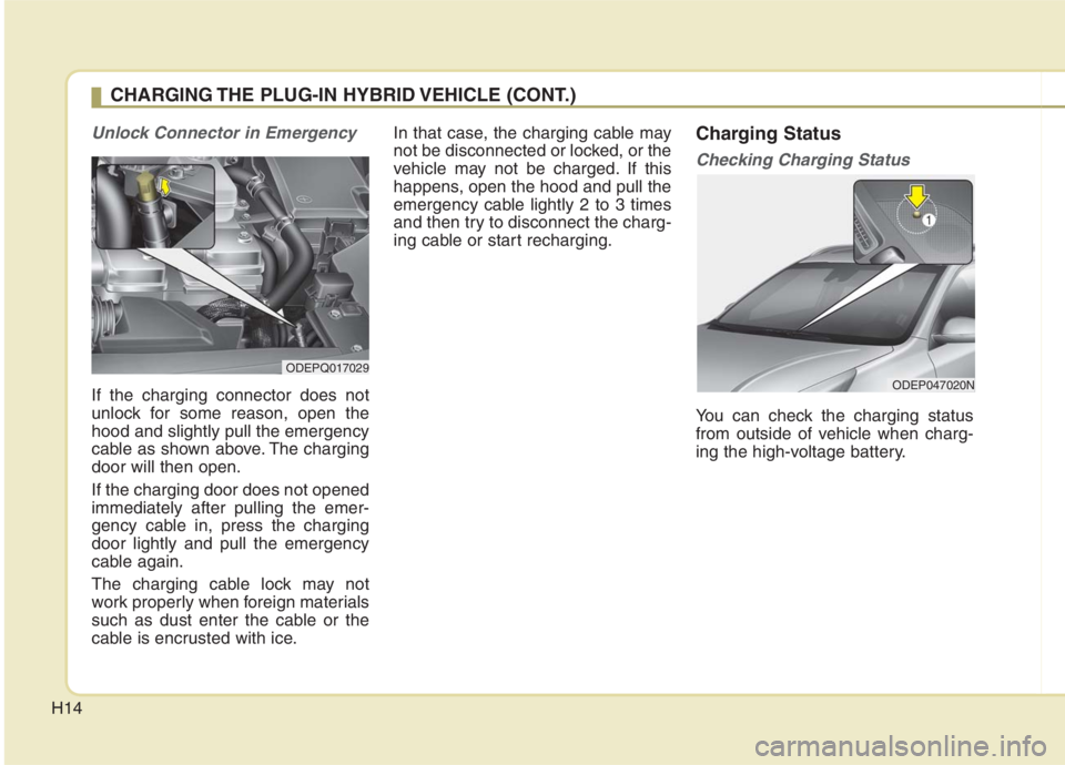 KIA NIRO HYBRID EV 2021  Owners Manual H14
Unlock Connector in Emergency 
If the charging connector does not
unlock for some reason, open the
hood and slightly pull the emergency
cable as shown above. The charging
door will then open.
If t