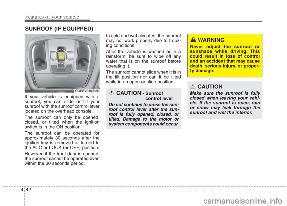 KIA NIRO HYBRID EV 2021 Owners Manual Features of your vehicle
42 4
If your vehicle is equipped with a
sunroof, you can slide or tilt your
sunroof with the sunroof control lever
located on the overhead console.
The sunroof can only be ope KIA NIRO HYBRID EV 2021 Owners Manual Features of your vehicle
42 4
If your vehicle is equipped with a
sunroof, you can slide or tilt your
sunroof with the sunroof control lever
located on the overhead console.
The sunroof can only be ope