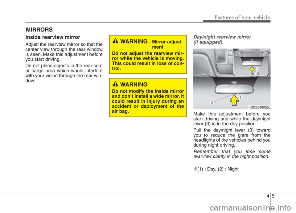 KIA NIRO HYBRID EV 2021  Owners Manual 451
Features of your vehicle
MIRRORS
Inside rearview mirror
Adjust the rearview mirror so that the
center view through the rear window
is seen. Make this adjustment before
you start driving.
Do not pl