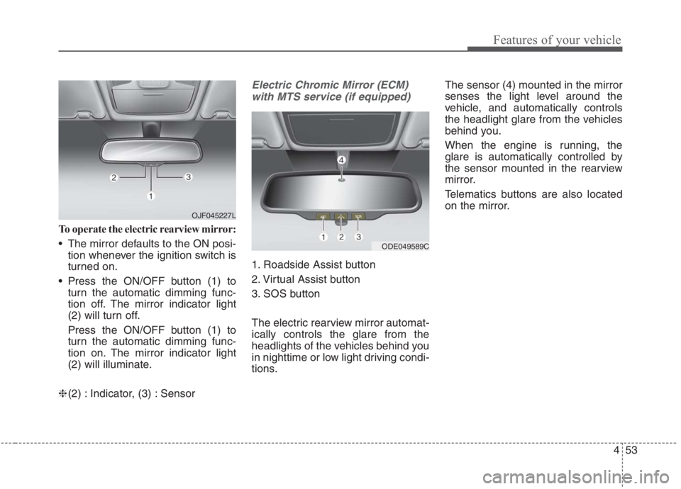 KIA NIRO HYBRID EV 2021 Owners Manual 453
Features of your vehicle
To operate the electric rearview mirror:
The mirror defaults to the ON posi-
tion whenever the ignition switch is
turned on.
Press the ON/OFF button (1) to
turn the auto KIA NIRO HYBRID EV 2021 Owners Manual 453
Features of your vehicle
To operate the electric rearview mirror:
The mirror defaults to the ON posi-
tion whenever the ignition switch is
turned on.
Press the ON/OFF button (1) to
turn the auto