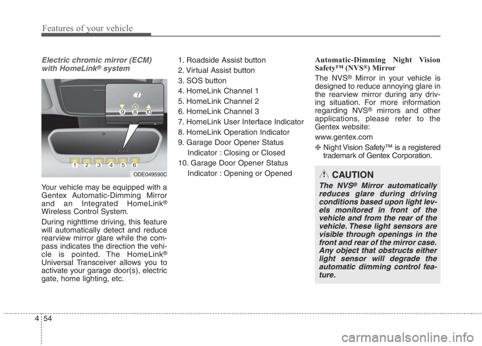 KIA NIRO HYBRID EV 2021 Owners Manual Features of your vehicle
54 4
Electric chromic mirror (ECM)
with HomeLink®system
Your vehicle may be equipped with a
Gentex Automatic-Dimming Mirror
and an Integrated HomeLink
®
Wireless Control Sys KIA NIRO HYBRID EV 2021 Owners Manual Features of your vehicle
54 4
Electric chromic mirror (ECM)
with HomeLink®system
Your vehicle may be equipped with a
Gentex Automatic-Dimming Mirror
and an Integrated HomeLink
®
Wireless Control Sys