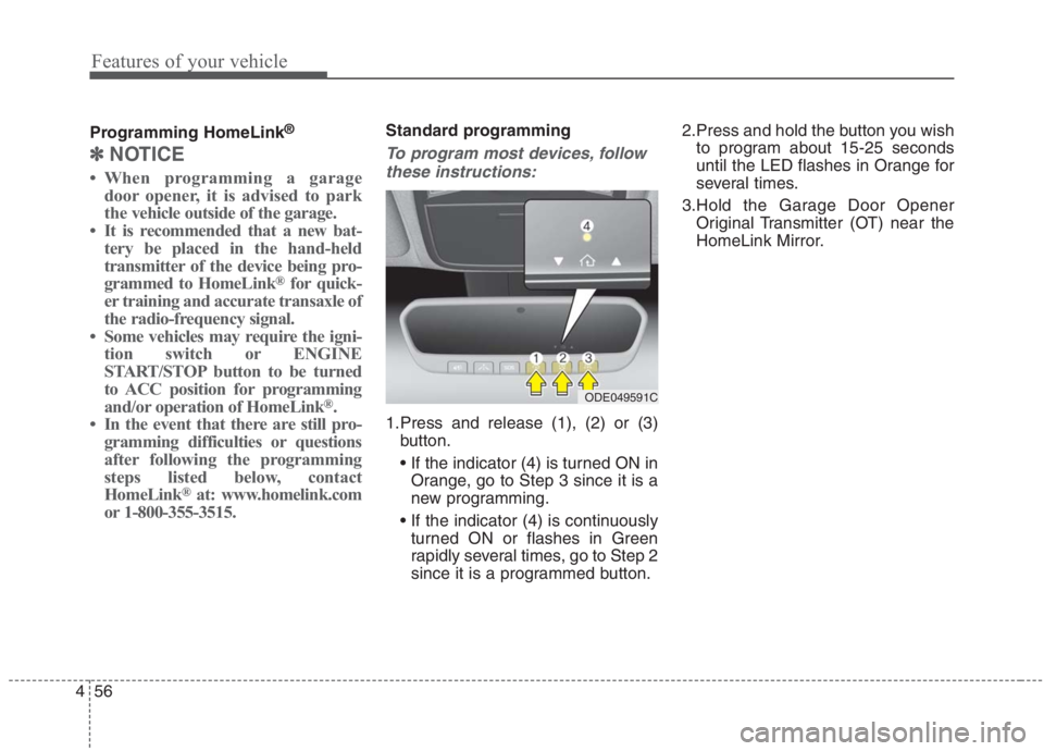 KIA NIRO HYBRID EV 2021 Owners Manual Features of your vehicle
56 4
Programming HomeLink®
✽
✽
NOTICE
• When programming a garage
door opener, it is advised to park
the vehicle outside of the garage.
• It is recommended that a new KIA NIRO HYBRID EV 2021 Owners Manual Features of your vehicle
56 4
Programming HomeLink®
✽
✽
NOTICE
• When programming a garage
door opener, it is advised to park
the vehicle outside of the garage.
• It is recommended that a new