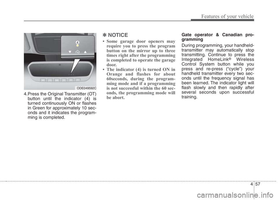 KIA NIRO HYBRID EV 2021 Owners Manual 457
Features of your vehicle
4.Press the Original Transmitter (OT)
button until the indicator (4) is
turned continuously ON or flashes
in Green for approximately 10 sec-
onds and it indicates the prog KIA NIRO HYBRID EV 2021 Owners Manual 457
Features of your vehicle
4.Press the Original Transmitter (OT)
button until the indicator (4) is
turned continuously ON or flashes
in Green for approximately 10 sec-
onds and it indicates the prog