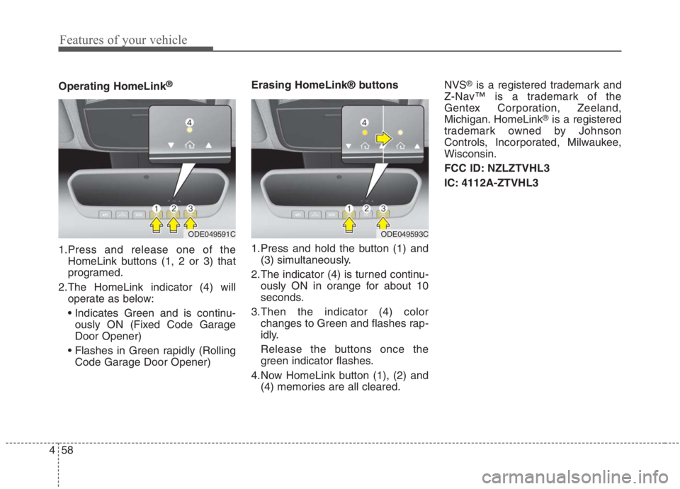 KIA NIRO HYBRID EV 2021  Owners Manual Features of your vehicle
58 4
Operating HomeLink®
1.Press and release one of the
HomeLink buttons (1, 2 or 3) that
programed.
2.The HomeLink indicator (4) will
operate as below:

ously ON (Fixed Code