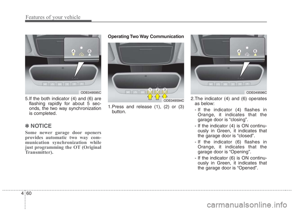 KIA NIRO HYBRID EV 2021  Owners Manual Features of your vehicle
60 4
5.If the both indicator (4) and (6) are
flashing rapidly for about 5 sec-
onds, the two way synchronization
is completed.
✽ ✽
NOTICE
Some newer garage door openers
pr