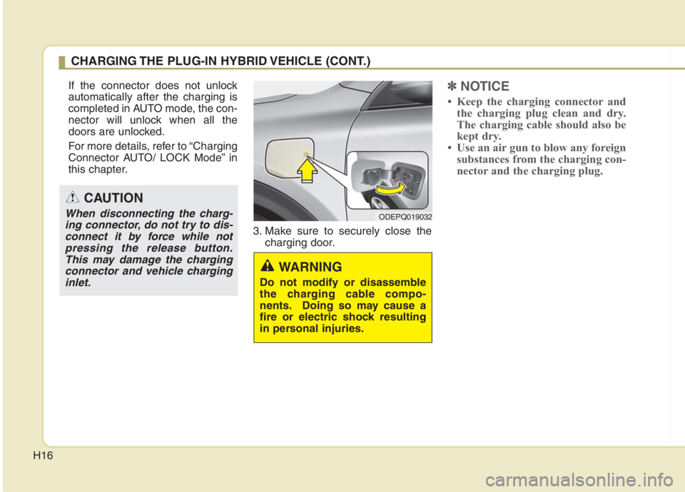 KIA NIRO HYBRID EV 2021  Owners Manual H16
If the connector does not unlock
automatically after the charging is
completed in AUTO mode, the con-
nector will unlock when all the
doors are unlocked.
For more details, refer to “Charging
Con