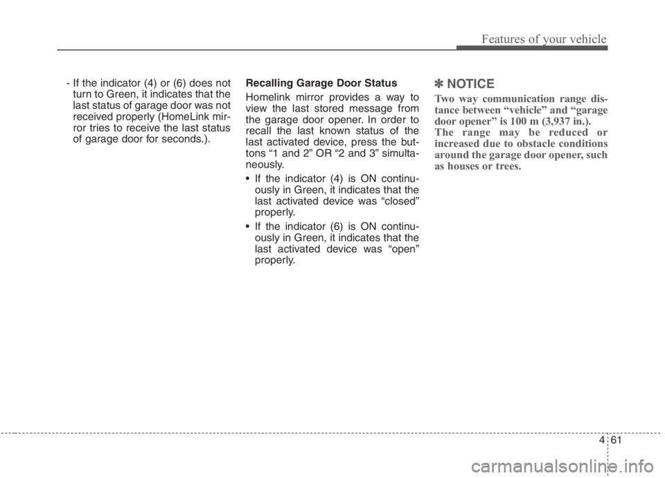 KIA NIRO HYBRID EV 2021  Owners Manual 461
Features of your vehicle
- If the indicator (4) or (6) does not
turn to Green, it indicates that the
last status of garage door was not
received properly (HomeLink mir-
ror tries to receive the la