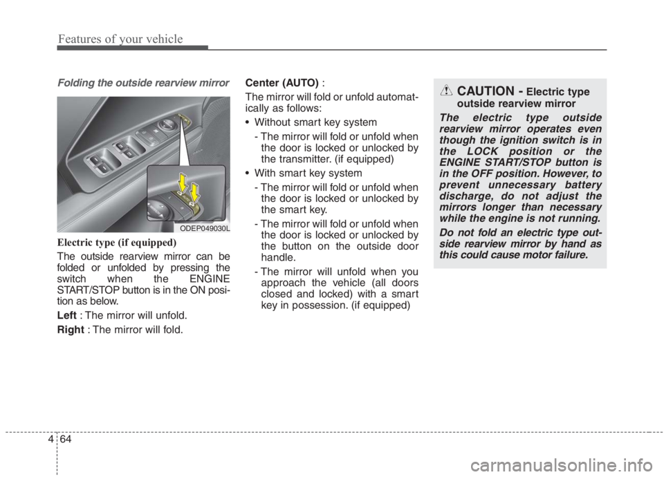 KIA NIRO HYBRID EV 2021 Owners Manual Features of your vehicle
64 4
Folding the outside rearview mirror
Electric type (if equipped)
The outside rearview mirror can be
folded or unfolded by pressing the
switch when the ENGINE
START/STOP bu KIA NIRO HYBRID EV 2021 Owners Manual Features of your vehicle
64 4
Folding the outside rearview mirror
Electric type (if equipped)
The outside rearview mirror can be
folded or unfolded by pressing the
switch when the ENGINE
START/STOP bu