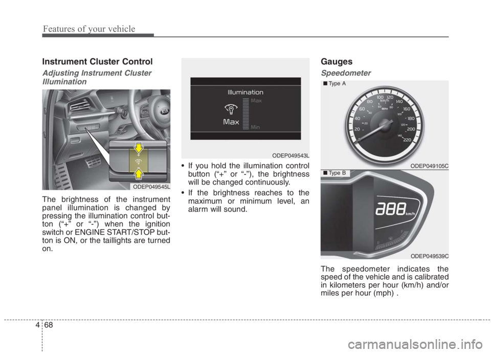KIA NIRO HYBRID EV 2021  Owners Manual Features of your vehicle
68 4
Instrument Cluster Control
Adjusting Instrument Cluster
Illumination
The brightness of the instrument
panel illumination is changed by
pressing the illumination control b