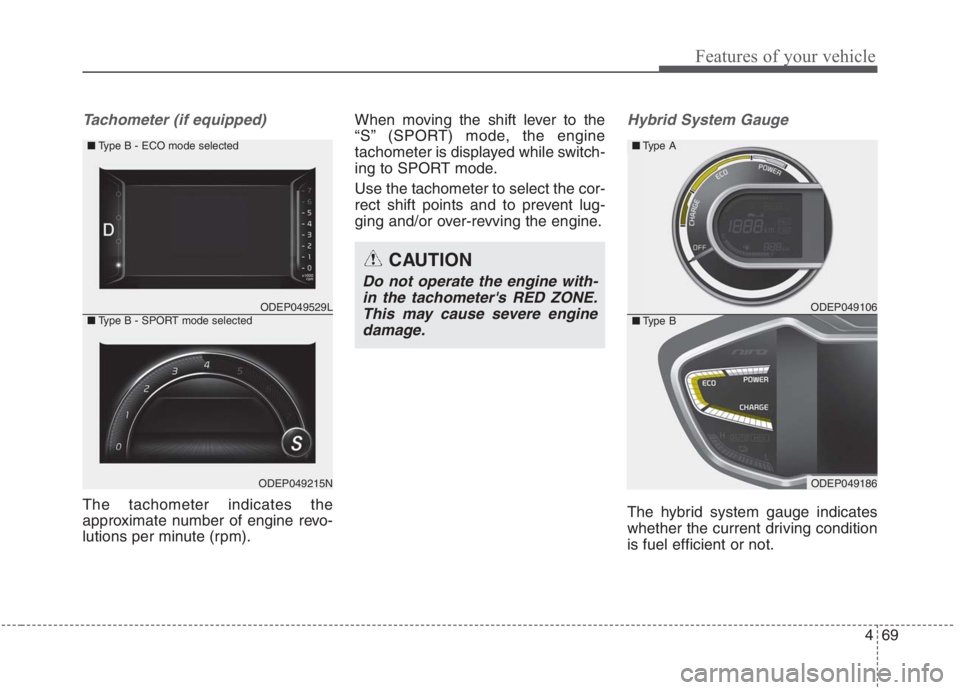 KIA NIRO HYBRID EV 2021  Owners Manual 469
Features of your vehicle
Tachometer (if equipped)
The tachometer indicates the
approximate number of engine revo-
lutions per minute (rpm).When moving the shift lever to the
“S” (SPORT) mode, 