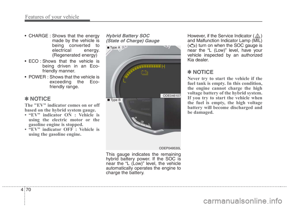 KIA NIRO HYBRID EV 2021 Owners Manual Features of your vehicle
70 4
CHARGE : Shows that the energy
made by the vehicle is
being converted to
electrical energy.
(Regenerated energy)
ECO : Shows that the vehicle is
being driven in an Eco KIA NIRO HYBRID EV 2021 Owners Manual Features of your vehicle
70 4
CHARGE : Shows that the energy
made by the vehicle is
being converted to
electrical energy.
(Regenerated energy)
ECO : Shows that the vehicle is
being driven in an Eco