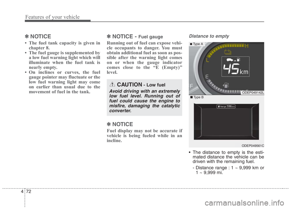 KIA NIRO HYBRID EV 2021 Owners Manual Features of your vehicle
72 4
✽
✽
NOTICE
• The fuel tank capacity is given in
chapter 8.
• The fuel gauge is supplemented by
a low fuel warning light which will
illuminate when the fuel tank i KIA NIRO HYBRID EV 2021 Owners Manual Features of your vehicle
72 4
✽
✽
NOTICE
• The fuel tank capacity is given in
chapter 8.
• The fuel gauge is supplemented by
a low fuel warning light which will
illuminate when the fuel tank i
