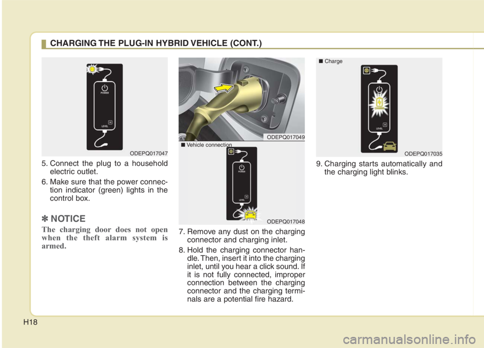 KIA NIRO HYBRID EV 2021  Owners Manual H18
5. Connect the plug to a household
electric outlet.
6. Make sure that the power connec-
tion indicator (green) lights in the
control box.
✽ ✽
NOTICE
The charging door does not open
when the th