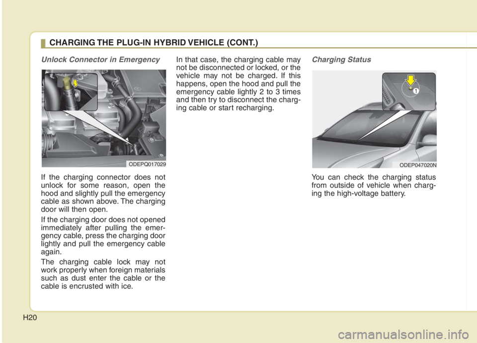 KIA NIRO HYBRID EV 2021  Owners Manual H20
Unlock Connector in Emergency 
If the charging connector does not
unlock for some reason, open the
hood and slightly pull the emergency
cable as shown above. The charging
door will then open.
If t