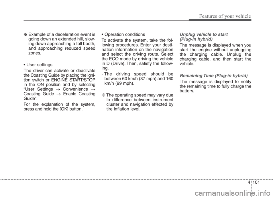 KIA NIRO HYBRID EV 2021 Owners Manual 4101
Features of your vehicle
❈Example of a deceleration event is
going down an extended hill, slow-
ing down approaching a toll booth,
and approaching reduced speed
zones.
The driver can activate KIA NIRO HYBRID EV 2021 Owners Manual 4101
Features of your vehicle
❈Example of a deceleration event is
going down an extended hill, slow-
ing down approaching a toll booth,
and approaching reduced speed
zones.
The driver can activate