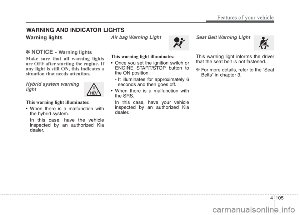 KIA NIRO HYBRID EV 2021  Owners Manual 4105
Features of your vehicle
Warning lights
✽ ✽
NOTICE - Warning lights
Make sure that all warning lights
are OFF after starting the engine. If
any light is still ON, this indicates a
situation t