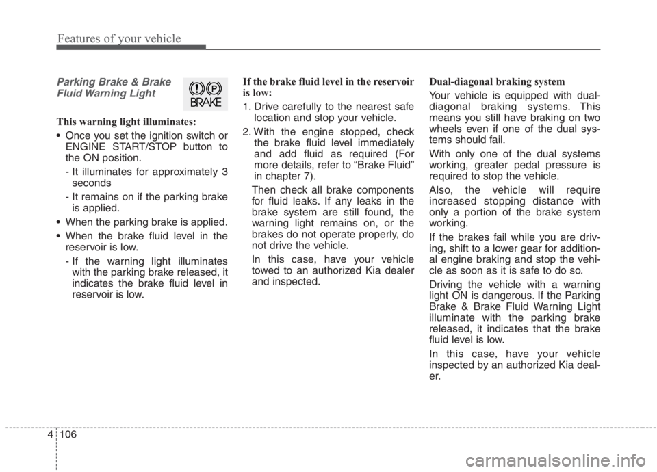 KIA NIRO HYBRID EV 2021 Owners Manual Features of your vehicle
106 4
Parking Brake & Brake
Fluid Warning Light
This warning light illuminates:
Once you set the ignition switch or
ENGINE START/STOP button to
the ON position.
- It illumin KIA NIRO HYBRID EV 2021 Owners Manual Features of your vehicle
106 4
Parking Brake & Brake
Fluid Warning Light
This warning light illuminates:
Once you set the ignition switch or
ENGINE START/STOP button to
the ON position.
- It illumin