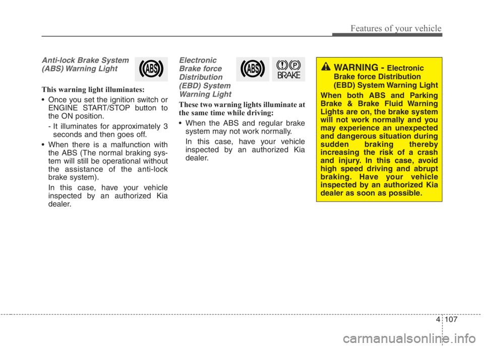 KIA NIRO HYBRID EV 2021 Owners Manual 4107
Features of your vehicle
Anti-lock Brake System
(ABS) Warning Light
This warning light illuminates:
Once you set the ignition switch or
ENGINE START/STOP button to
the ON position.
- It illumin KIA NIRO HYBRID EV 2021 Owners Manual 4107
Features of your vehicle
Anti-lock Brake System
(ABS) Warning Light
This warning light illuminates:
Once you set the ignition switch or
ENGINE START/STOP button to
the ON position.
- It illumin