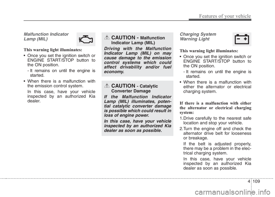 KIA NIRO HYBRID EV 2021 Owners Manual 4109
Features of your vehicle
Malfunction Indicator
Lamp (MIL)
This warning light illuminates:
Once you set the ignition switch or
ENGINE START/STOP button to
the ON position.
- It remains on until t KIA NIRO HYBRID EV 2021 Owners Manual 4109
Features of your vehicle
Malfunction Indicator
Lamp (MIL)
This warning light illuminates:
Once you set the ignition switch or
ENGINE START/STOP button to
the ON position.
- It remains on until t