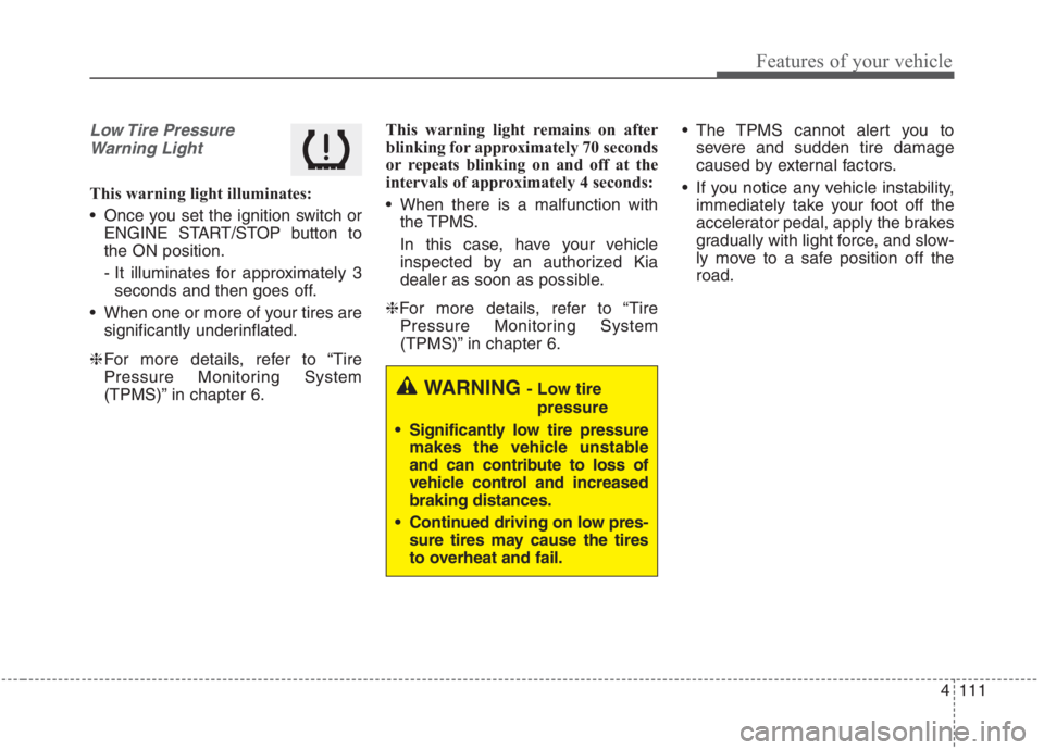 KIA NIRO HYBRID EV 2021 Owners Manual 4111
Features of your vehicle
Low Tire Pressure
Warning Light
This warning light illuminates:
Once you set the ignition switch or
ENGINE START/STOP button to
the ON position.
- It illuminates for ap KIA NIRO HYBRID EV 2021 Owners Manual 4111
Features of your vehicle
Low Tire Pressure
Warning Light
This warning light illuminates:
Once you set the ignition switch or
ENGINE START/STOP button to
the ON position.
- It illuminates for ap