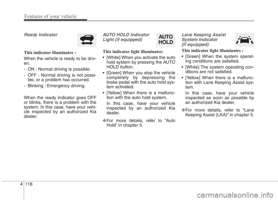 KIA NIRO HYBRID EV 2021 Owners Manual Features of your vehicle
118 4
Ready Indicator
This indicator illuminates :
When the vehicle is ready to be driv-
en.
- ON : Normal driving is possible.
- OFF : Normal driving is not possi-
ble, or a KIA NIRO HYBRID EV 2021 Owners Manual Features of your vehicle
118 4
Ready Indicator
This indicator illuminates :
When the vehicle is ready to be driv-
en.
- ON : Normal driving is possible.
- OFF : Normal driving is not possi-
ble, or a