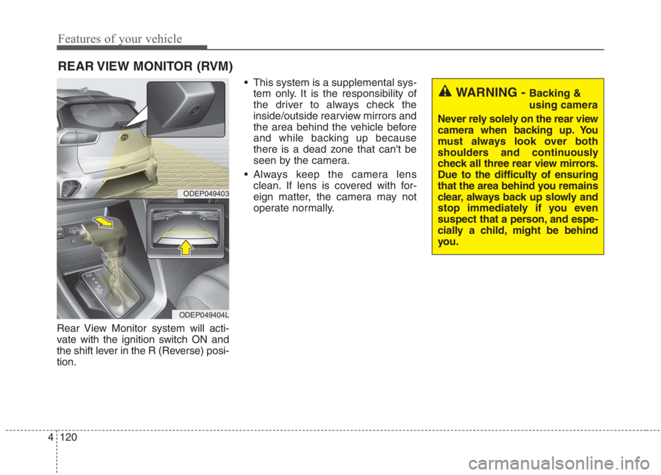 KIA NIRO HYBRID EV 2021  Owners Manual Features of your vehicle
120 4
Rear View Monitor system will acti-
vate with the ignition switch ON and
the shift lever in the R (Reverse) posi-
tion. This system is a supplemental sys-
tem only. It i