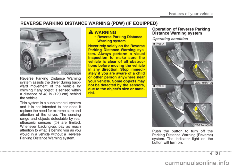 KIA NIRO HYBRID EV 2021 Owners Manual 4121
Features of your vehicle
Reverse Parking Distance Warning
system assists the driver during back-
ward movement of the vehicle by
chiming if any object is sensed within
a distance of 48 in (120 cm KIA NIRO HYBRID EV 2021 Owners Manual 4121
Features of your vehicle
Reverse Parking Distance Warning
system assists the driver during back-
ward movement of the vehicle by
chiming if any object is sensed within
a distance of 48 in (120 cm