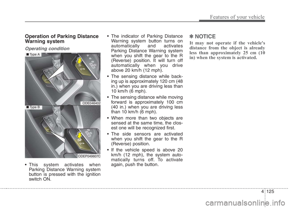 KIA NIRO HYBRID EV 2021 Owners Manual 4125
Features of your vehicle
Operation of Parking Distance
Warning system
Operating condition
This system activates when
Parking Distance Warning system
button is pressed with the ignition
switch ON KIA NIRO HYBRID EV 2021 Owners Manual 4125
Features of your vehicle
Operation of Parking Distance
Warning system
Operating condition
This system activates when
Parking Distance Warning system
button is pressed with the ignition
switch ON