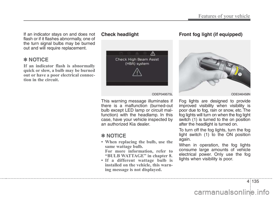 KIA NIRO HYBRID EV 2021 Owners Manual 4135
Features of your vehicle
If an indicator stays on and does not
flash or if it flashes abnormally, one of
the turn signal bulbs may be burned
out and will require replacement.
✽ ✽
NOTICE
If an KIA NIRO HYBRID EV 2021 Owners Manual 4135
Features of your vehicle
If an indicator stays on and does not
flash or if it flashes abnormally, one of
the turn signal bulbs may be burned
out and will require replacement.
✽ ✽
NOTICE
If an