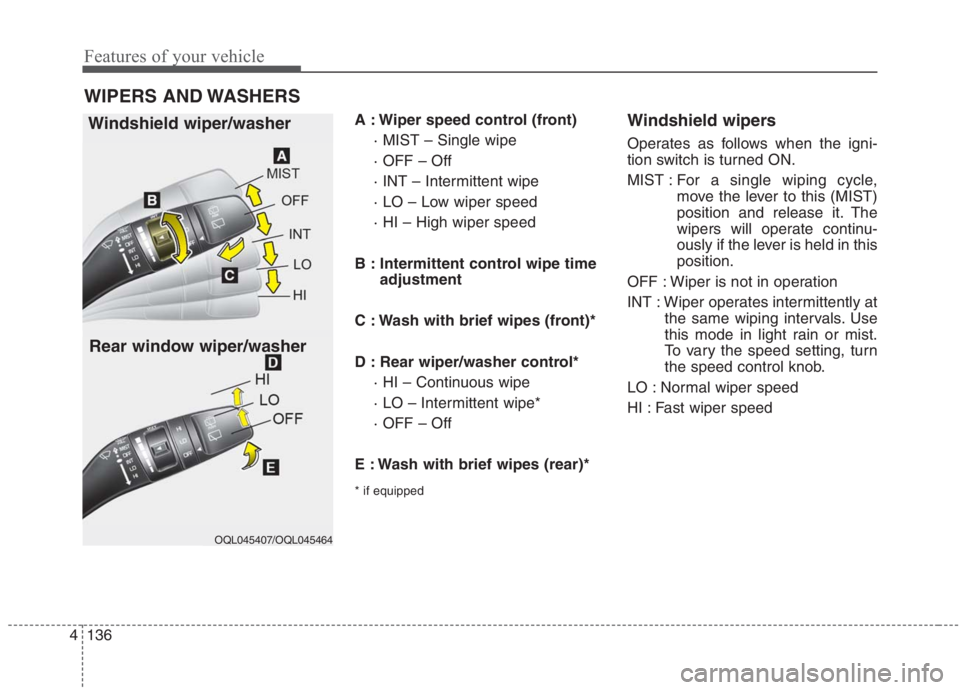 KIA NIRO HYBRID EV 2021  Owners Manual Features of your vehicle
136 4
A : Wiper speed control (front)
· MIST – Single wipe
· OFF – Off
· INT – Intermittent wipe 
· LO – Low wiper speed
· HI – High wiper speed
B : Intermitten