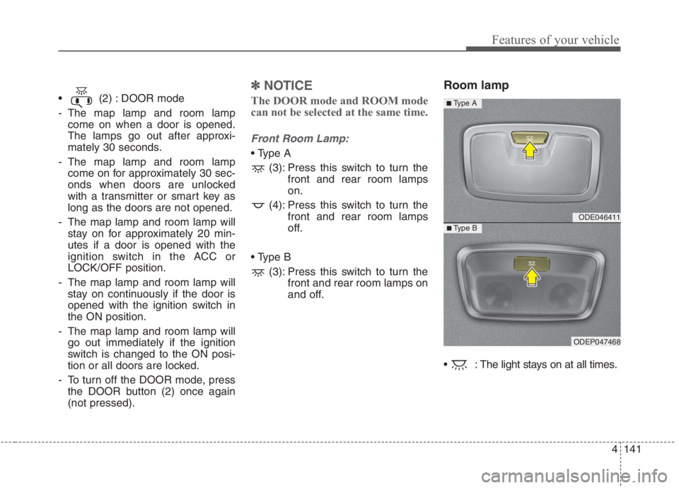 KIA NIRO HYBRID EV 2021 Owners Manual 4141
Features of your vehicle
(2) : DOOR mode
- The map lamp and room lamp
come on when a door is opened.
The lamps go out after approxi-
mately 30 seconds.
- The map lamp and room lamp
come on for a KIA NIRO HYBRID EV 2021 Owners Manual 4141
Features of your vehicle
(2) : DOOR mode
- The map lamp and room lamp
come on when a door is opened.
The lamps go out after approxi-
mately 30 seconds.
- The map lamp and room lamp
come on for a